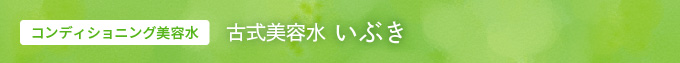 コンディショニング美容水　古式美容水「いぶき」