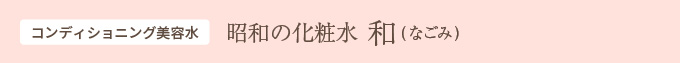 コンディショニング美容水　昭和の美容水　和(なごみ)